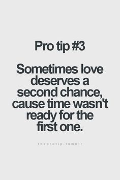 a quote that says, pro tip 3 sometimes love deserves a second chance cause time i'm ready for the first one