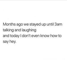 the text reads, months ago we stay up until 3am talking and laughing and today i don't even know how to say hey