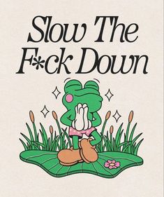 a cartoon character sitting on top of a leaf with the words slow the f - k - down