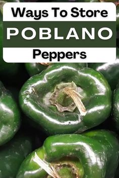 green peppers with the words ways to store poblano peppers