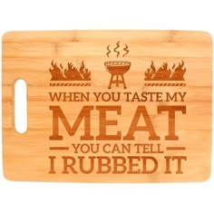 a cutting board that says, when you taste my meat you can tell i'm ribbed it