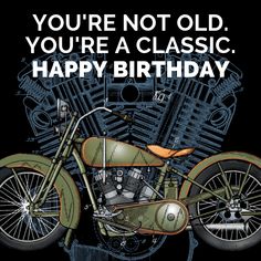 an old motorcycle with the words you're not old, you're a classic happy birthday