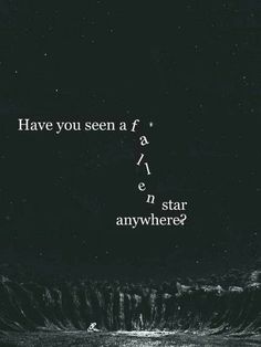 a black and white photo with the words have you seen a star anywhere?