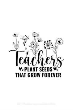 the words teachers plant seeds that grow forever are shown in black and white on a white background