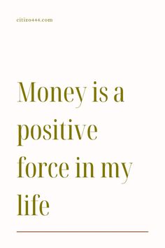 the words money is a positive force in my life are shown on a white background