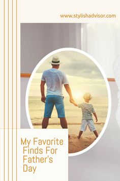 a father holding the hand of his son on the beach with text overlay that reads, my favorite finds for father's day