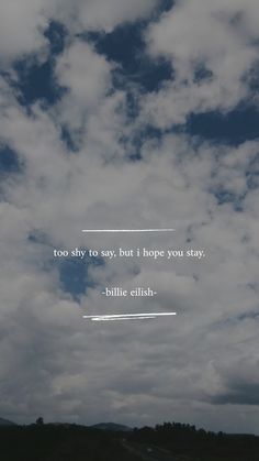 the sky is filled with clouds and there is a quote above it that says, too shy to say, but i hope you stay