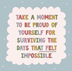 a quote that says take a moment to be proud of yourself for surviving the days that felt impossible