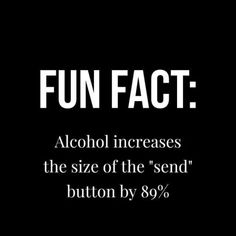 a black and white photo with the text fun fact alcohol increasers, the size of the send button by 90 %