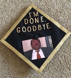 a black and gold graduation cap with the words i'm donee goodbye on it