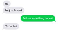 two texts that say no i'm just honest tell me something honesty you're hot