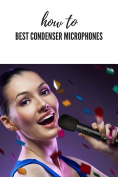 a woman singing into a microphone with confetti in the background and text how to best condenseer microphones