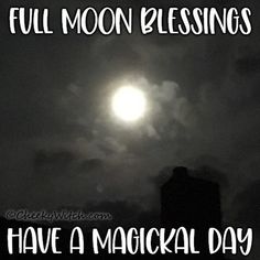 the full moon is shining in the dark sky with words below it that read,'full moon blessings have a magical day