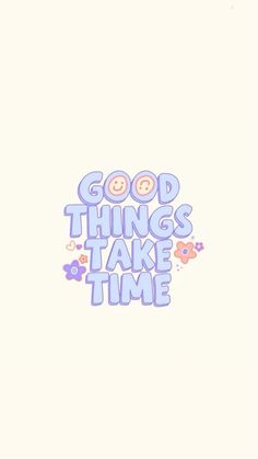 the words good things take time written in blue and pink ink on a white background