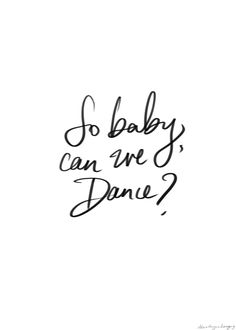 the words so baby can we dance? written in black ink on a white background