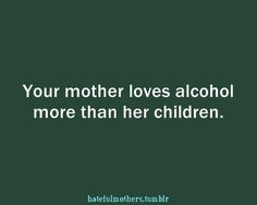 a green background with the words, your mother loves alcohol more than her children '