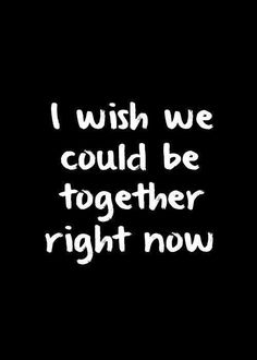 i wish we could be together right now text on black background with white font in center