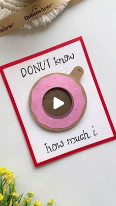 a card with a donut on it that says donut know how much i love you