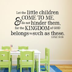 a wall decal that says let the little children come to me and do not hind them, for the kingdom of god belongs