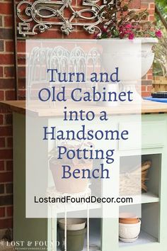 a potting bench with the words turn and old cabinet into a handsome potting bench