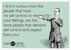 a man pointing at something with the caption i find it curious how the people that have no self control or respect for your feelings