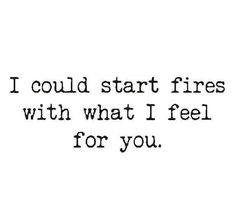 I Could Start Fires With What I Feel, We Looked At Each Other Too Long, I Have Feelings For You, Flame Of Love, Words That Describe Feelings, Love And Lust, The Flame, Crush Quotes