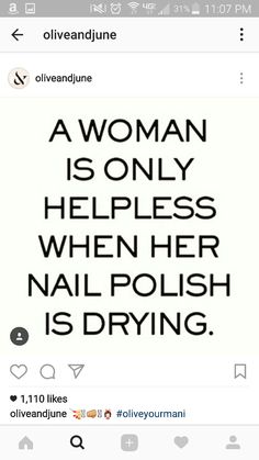 a woman is only helpless when her nail polish is drying