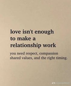 the words love isn't enough to make a relationship work you need respect, comparison, shared value, and the right thing