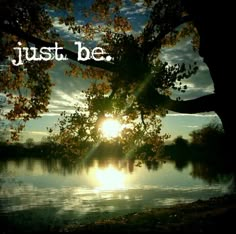 the sun shines brightly behind a tree over a body of water that reads, just be