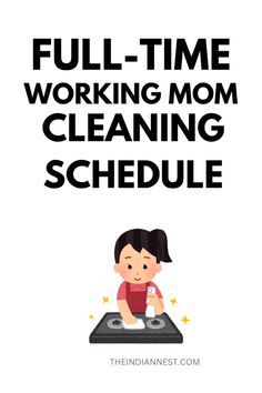 the text full - time working mom cleaning schedule is in black and white with a cartoon girl