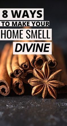 cinnamon sticks and star anise with the words 8 ways to make your home smell divine