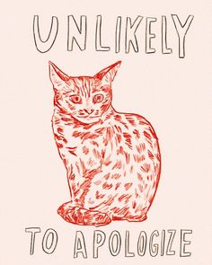 a drawing of a cat with the words unlikely to apoloize