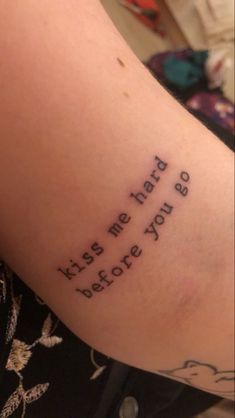 a person with a tattoo on their arm that says, kiss me i'm sorry before you go