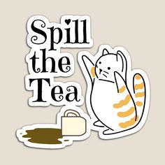 a sticker with the words spill the tea and a cat holding a coffee cup