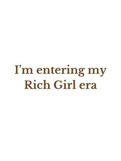 the words i'm entering my rich girl era are in brown and black font