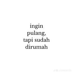 the words are written in black and white on a white background that says, ingin pulang, tapi sudah dirumah