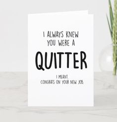 a card that says, i always knew you were a quitter congrats on your new job