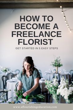 a woman standing in front of a table with flowers on it and the words how to become a free range florist get started in easy steps