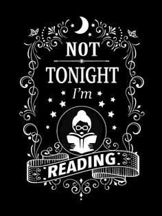 a black and white poster with the words not tonight i'm reading