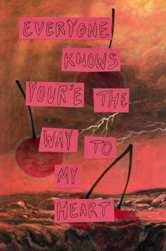 a painting with words written on it that say everyone knows you're the way to my heart