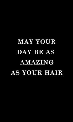 a black and white photo with the words may your day be as amazing as your hair