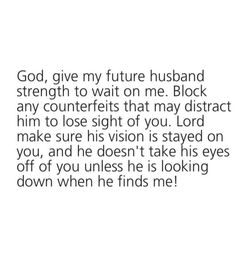 an image with the words god, give my future husband strength to wait on me