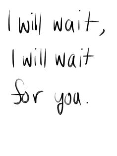 the words i will wait, i will wait for you written in black ink on a white background