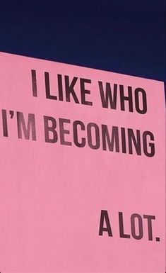 a pink sign that says, i like who i'm becoming a lot?