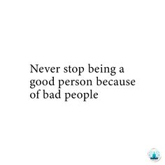 a white background with the words never stop being a good person because of bad people