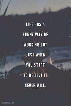 a quote that reads life has a funny way of working out just when you start to believe it never will