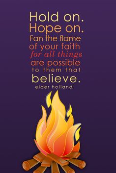 a campfire with the quote hold on hope on fan the flame of your faith for all things are possible to them that believe