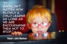 a little boy with glasses and a quote on the back ground that says, it shouldn't matter how slowly a child learns as long as we are encouraging them not to stop