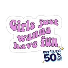 girls just wanna have fun sticker with the words, buy 10 get 50 % off