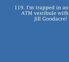 a blue background with the words 11 i'm trapped in an atm vestibule with jill godacre